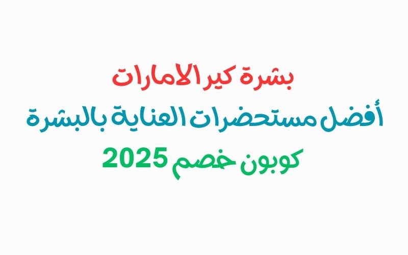 بشرة كير الامارات أفضل مستحضرات العناية بالبشرة كوبون خصم 2025