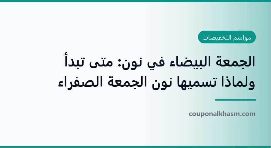 الجمعة البيضاء في نون: متى تبدأ ولماذا تسميها نون الجمعة الصفراء