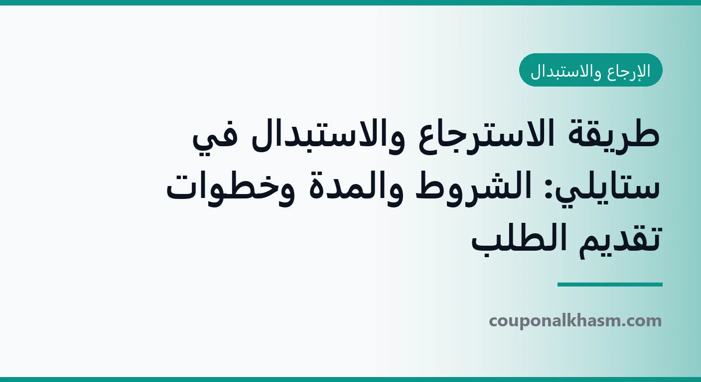طريقة الاسترجاع والاستبدال في ستايلي: الشروط والمدة وخطوات تقديم الطلب