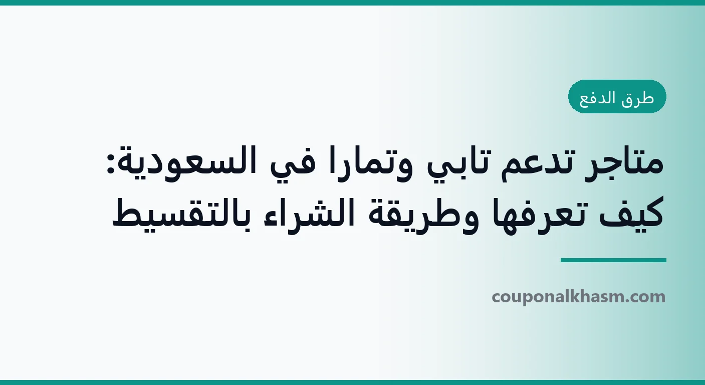 متاجر تدعم تابي وتمارا في السعودية: كيف تعرفها وطريقة الشراء بالتقسيط