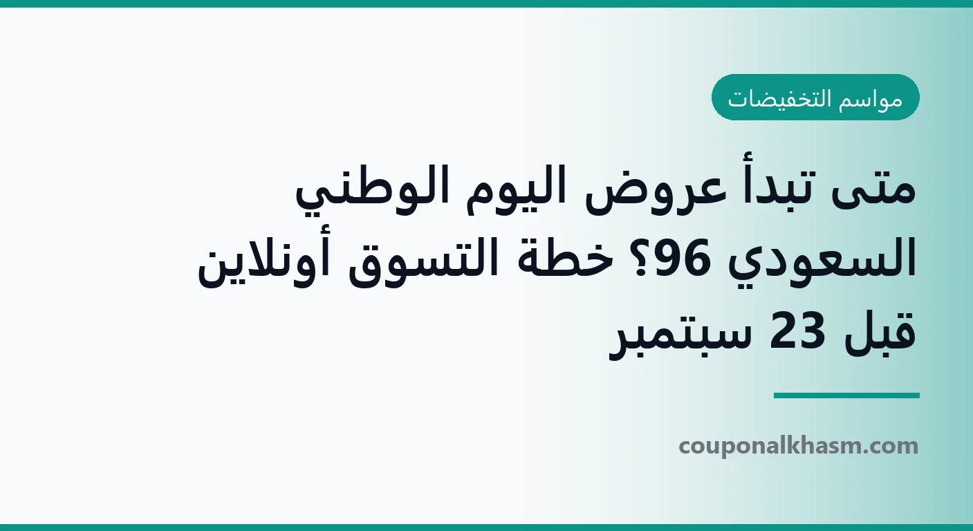 متى تبدأ عروض اليوم الوطني السعودي 96؟ خطة التسوق أونلاين قبل 23 سبتمبر