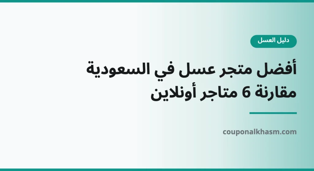 أفضل متجر عسل في السعودية أونلاين: مقارنة 6 متاجر وكيف تختار بينها
