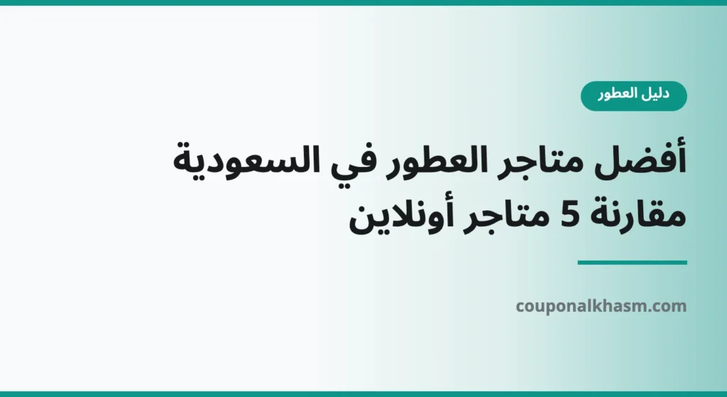 أفضل متاجر العطور في السعودية أونلاين: مقارنة 5 متاجر