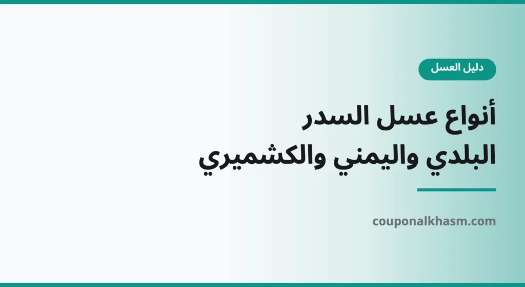 أنواع عسل السدر: البلدي واليمني والعصيمي والكشميري والصيفي