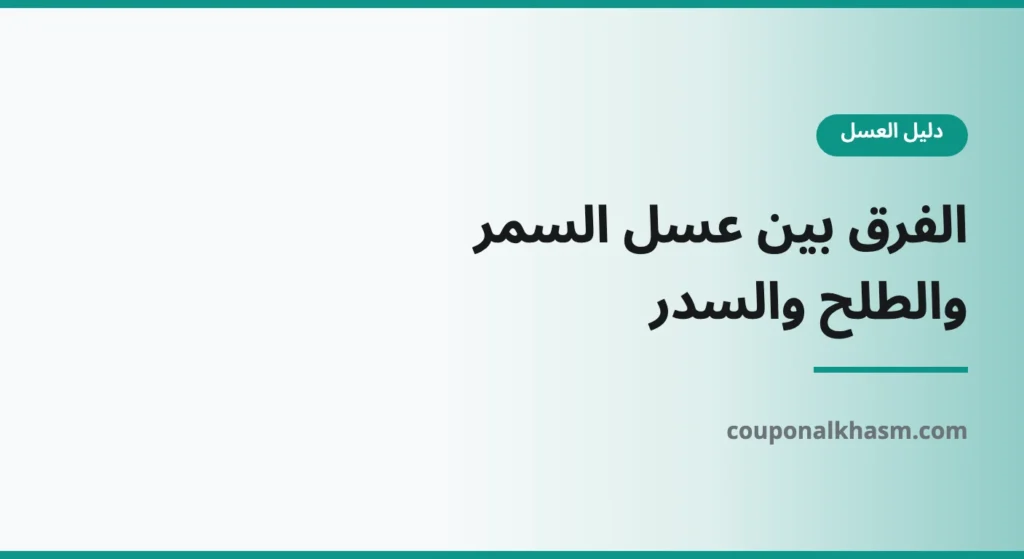 الفرق بين عسل السمر والطلح والسدر: أيهم تختار؟